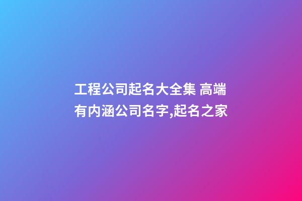 工程公司起名大全集 高端有内涵公司名字,起名之家